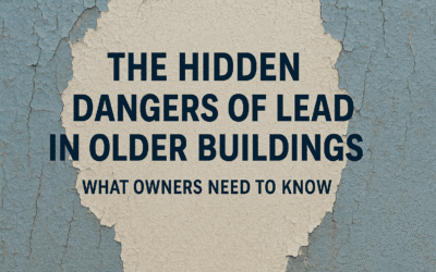 The Hidden Dangers of Lead in Older Buildings: What Owners Need to Know